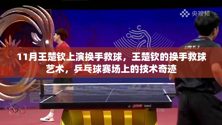 乒乓球赛场上的技术奇迹，王楚钦的换手救球艺术惊艳赛场