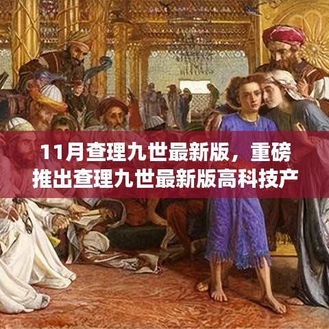 查理九世最新版高科技产品发布，体验未来科技，革新生活新篇章