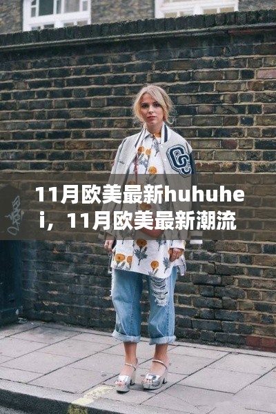 欧美时尚风潮揭秘，huhuhei引领潮流新风尚