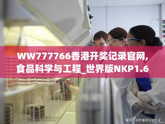 WW777766香港开奖记录官网,食品科学与工程_世界版NKP1.60