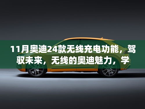 奥迪11月新款24款无线充电功能，驾驭未来，无线魅力与自信成就梦想