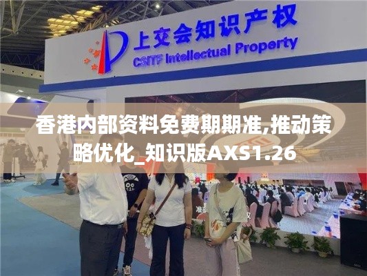 香港内部资料免费期期准,推动策略优化_知识版AXS1.26