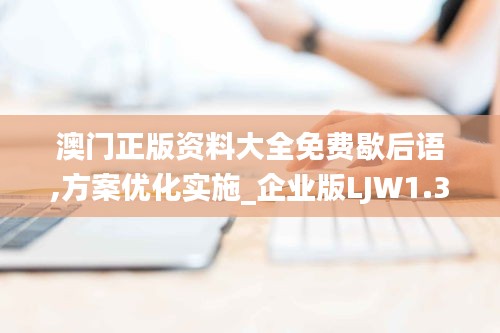 澳门正版资料大全免费歇后语,方案优化实施_企业版LJW1.34