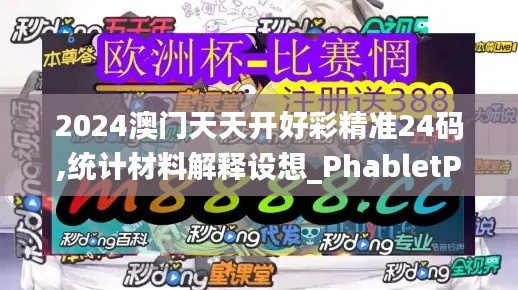 2024澳门天天开好彩精准24码,统计材料解释设想_PhabletPQI1.75
