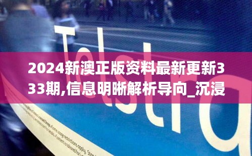 2024新澳正版资料最新更新333期,信息明晰解析导向_沉浸版PRO11.36