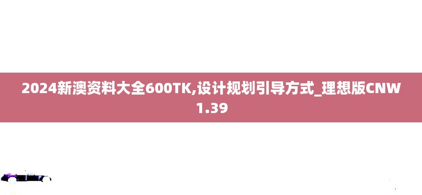 2024新澳资料大全600TK,设计规划引导方式_理想版CNW1.39