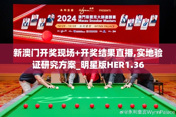 新澳门开奖现场+开奖结果直播,实地验证研究方案_明星版HER1.36