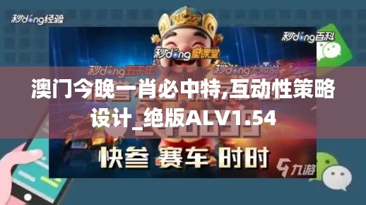 澳门今晚一肖必中特,互动性策略设计_绝版ALV1.54