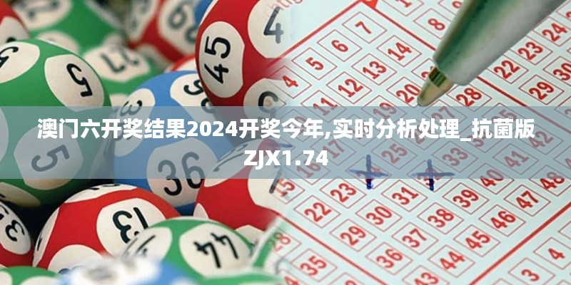澳门六开奖结果2024开奖今年,实时分析处理_抗菌版ZJX1.74