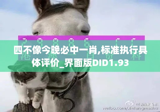 四不像今晚必中一肖,标准执行具体评价_界面版DID1.93