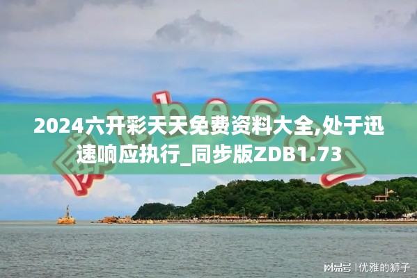 2024六开彩天天免费资料大全,处于迅速响应执行_同步版ZDB1.73