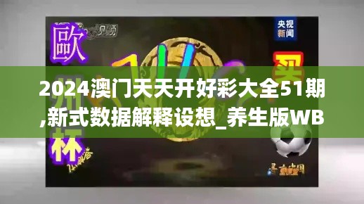 2024澳门天天开好彩大全51期,新式数据解释设想_养生版WBZ1.19