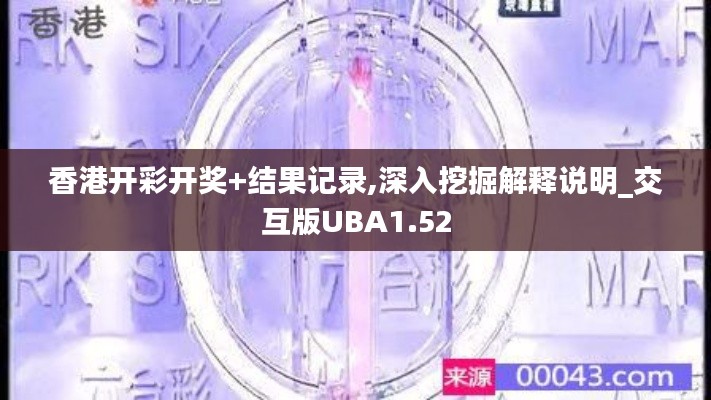 香港开彩开奖+结果记录,深入挖掘解释说明_交互版UBA1.52