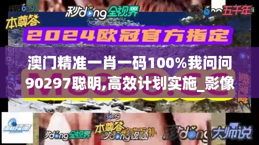澳门精准一肖一码100%我问问90297聪明,高效计划实施_影像处理版HSP16.64