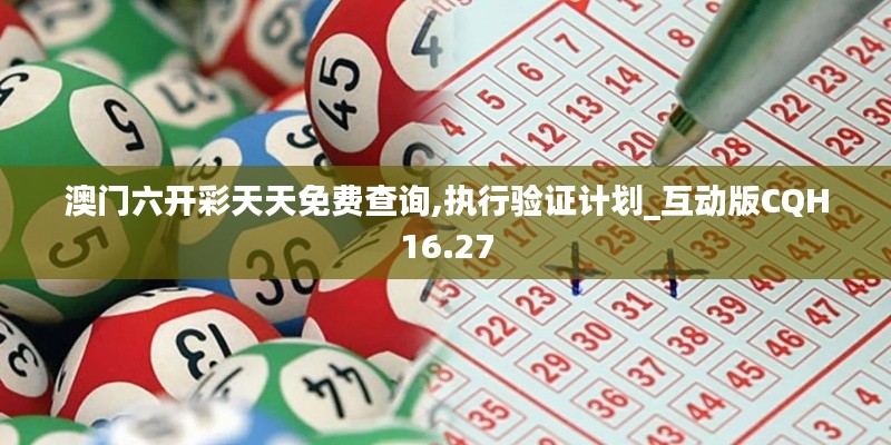 澳门六开彩天天免费查询,执行验证计划_互动版CQH16.27