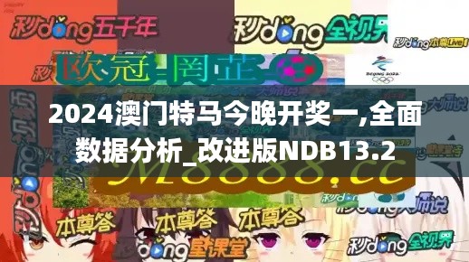 2024澳门特马今晚开奖一,全面数据分析_改进版NDB13.2