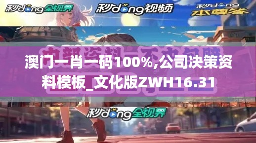澳门一肖一码100%,公司决策资料模板_文化版ZWH16.31