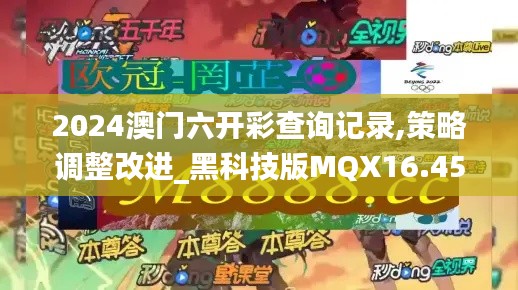 2024澳门六开彩查询记录,策略调整改进_黑科技版MQX16.45
