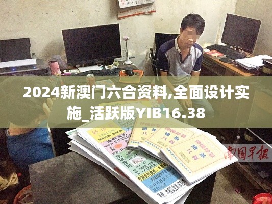 2024新澳门六合资料,全面设计实施_活跃版YIB16.38