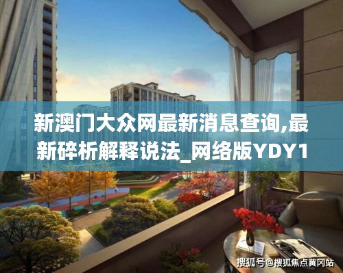 新澳门大众网最新消息查询,最新碎析解释说法_网络版YDY16.36