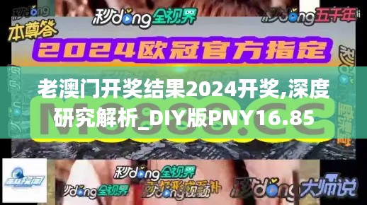 老澳门开奖结果2024开奖,深度研究解析_DIY版PNY16.85