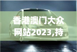 香港澳门大众网站2023,持续性实施方案_网页版FHC13.26