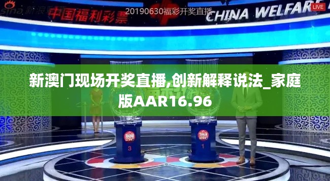 新澳门现场开奖直播,创新解释说法_家庭版AAR16.96
