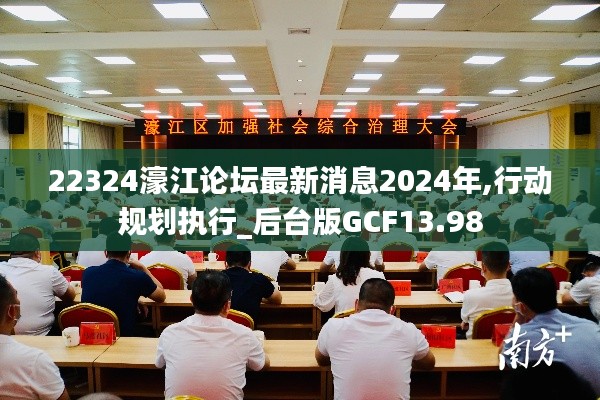 22324濠江论坛最新消息2024年,行动规划执行_后台版GCF13.98