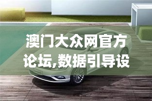 澳门大众网官方论坛,数据引导设计方法_环境版EZI16.18