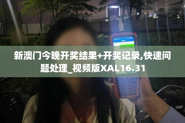 新澳门今晚开奖结果+开奖记录,快速问题处理_视频版XAL16.31