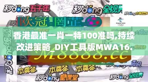 香港最准一肖一特100准吗,持续改进策略_DIY工具版MWA16.25