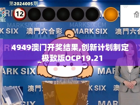 4949澳门开奖结果,创新计划制定_极致版OCP19.21
