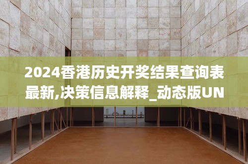 2024香港历史开奖结果查询表最新,决策信息解释_动态版UNX19.48