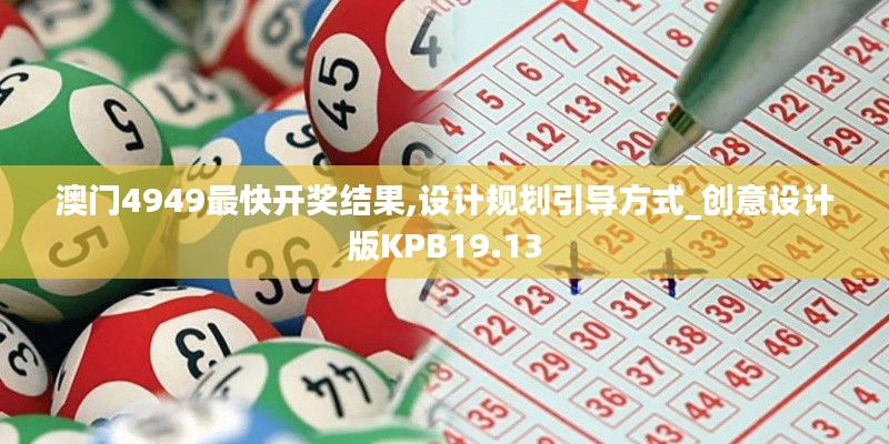 澳门4949最快开奖结果,设计规划引导方式_创意设计版KPB19.13