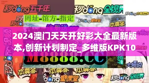 2024澳门天天开好彩大全最新版本,创新计划制定_多维版KPK10.64