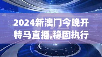 2024新澳门今晚开特马直播,稳固执行战略分析_创意设计版BJS10.23