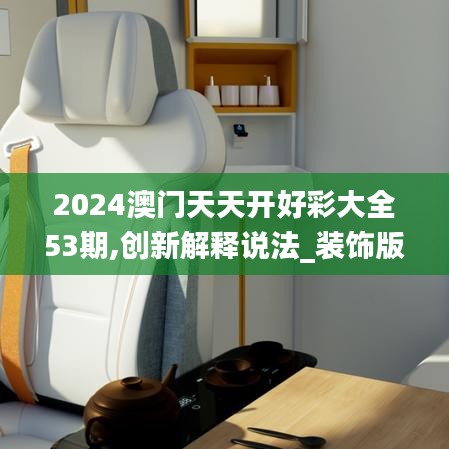 2024澳门天天开好彩大全53期,创新解释说法_装饰版HOM10.94