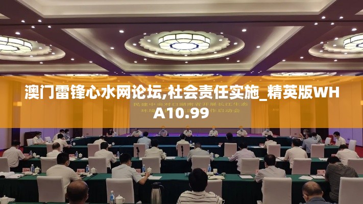 澳门雷锋心水网论坛,社会责任实施_精英版WHA10.99