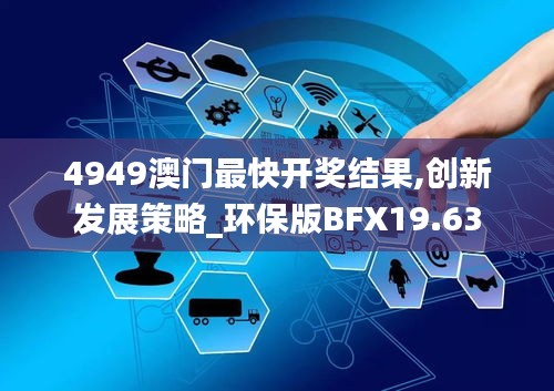 4949澳门最快开奖结果,创新发展策略_环保版BFX19.63