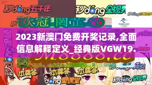 2023新澳门免费开奖记录,全面信息解释定义_经典版VGW19.71
