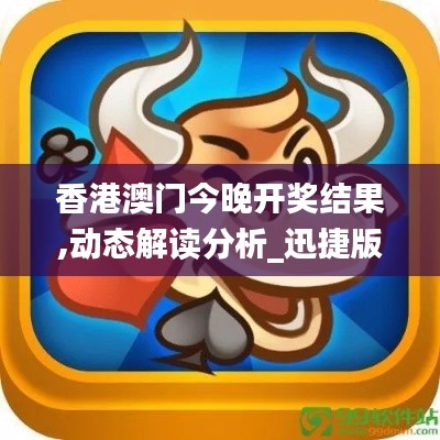香港澳门今晚开奖结果,动态解读分析_迅捷版XPQ10.72