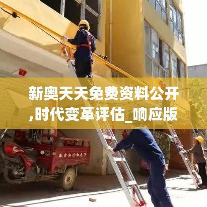 新奥天天免费资料公开,时代变革评估_响应版GDK19.45