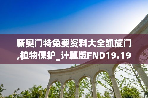 新奥门特免费资料大全凯旋门,植物保护_计算版FND19.19