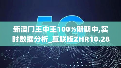 新澳门王中王100%期期中,实时数据分析_互联版ZHR10.28