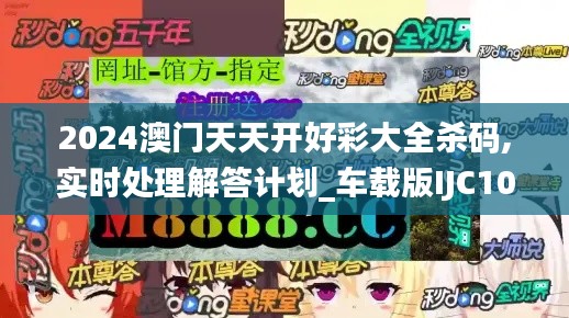 2024澳门天天开好彩大全杀码,实时处理解答计划_车载版IJC10.85