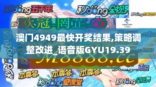 澳门4949最快开奖结果,策略调整改进_语音版GYU19.39