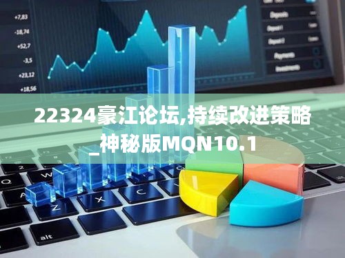 22324豪江论坛,持续改进策略_神秘版MQN10.1