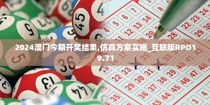 2024澳门今期开奖结果,仿真方案实施_互联版RPO19.71
