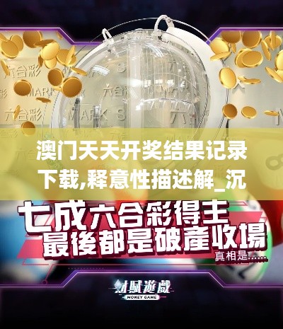 澳门天天开奖结果记录下载,释意性描述解_沉浸版JYU5.87