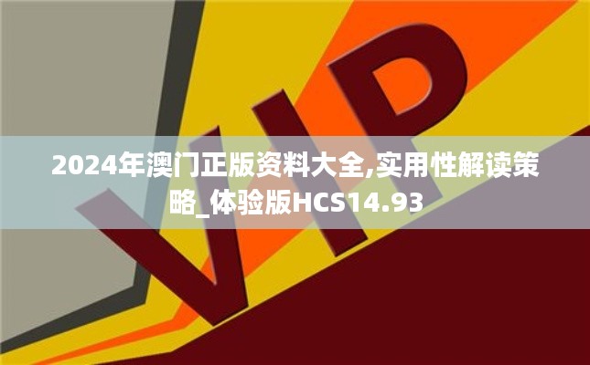 2024年澳门正版资料大全,实用性解读策略_体验版HCS14.93